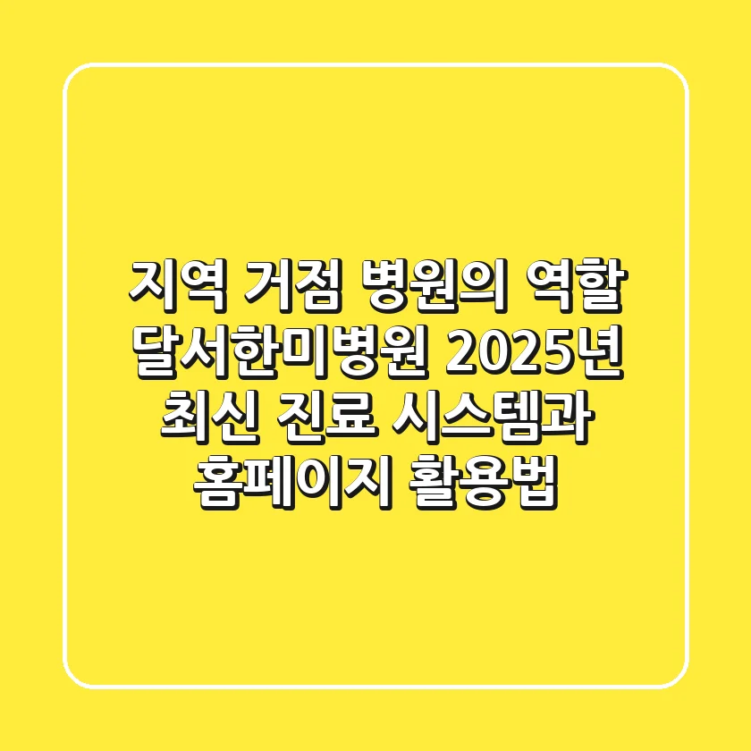 "지역 거점 병원의 역할", 달서한미병원 2025년 최신 진료 시스템과 홈페이지 활용법
