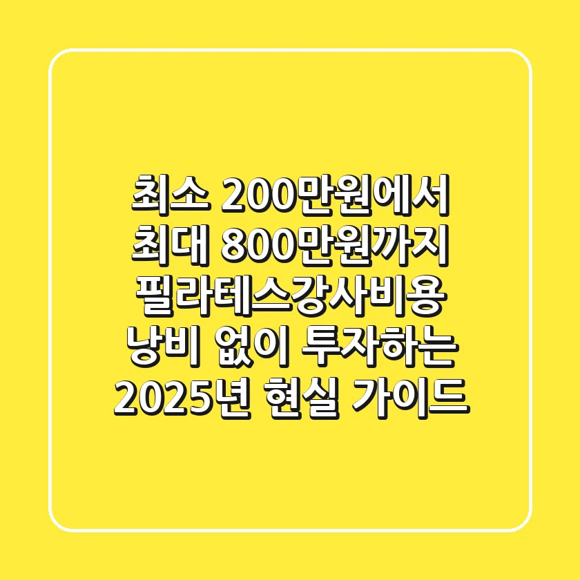 "최소 200만원에서 최대 800만원까지", 필라테스강사비용 낭비 없이 투자하는 2025년 현실 가이드