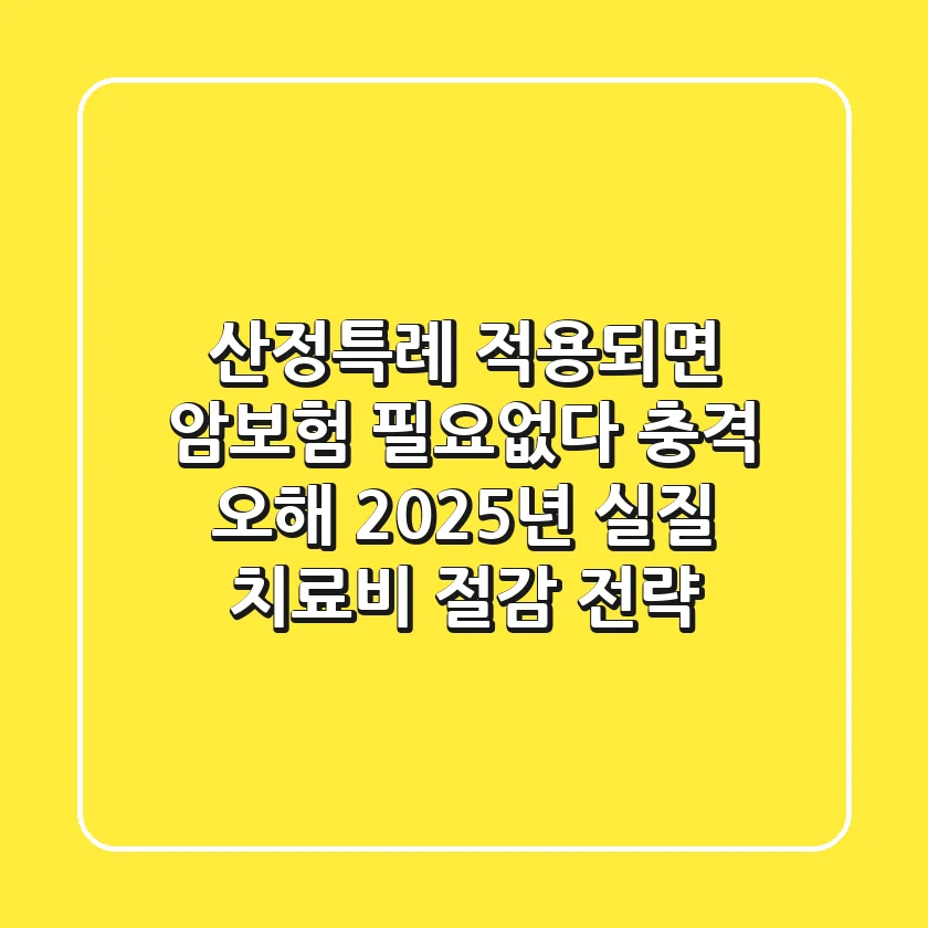"산정특례 적용되면 암보험 필요없다?" 충격 오해, 2025년 실질 치료비 절감 전략