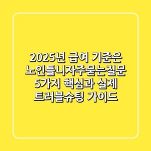 "2025년 급여 기준은?", 노인틀니자주묻는질문 5가지 핵심과 실제 트러블슈팅 가이드