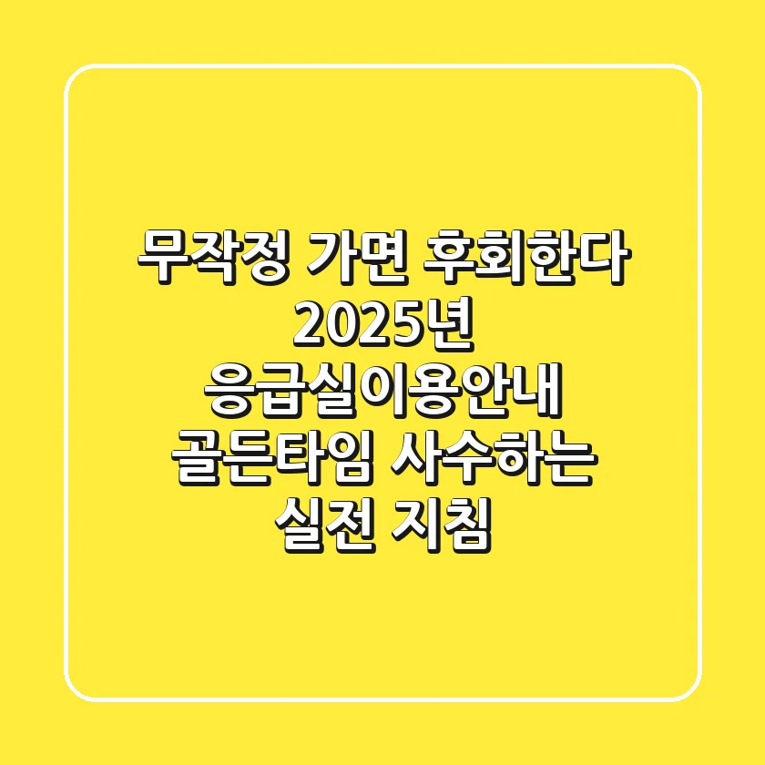 "무작정 가면 후회한다", 2025년 응급실이용안내, 골든타임 사수하는 실전 지침
