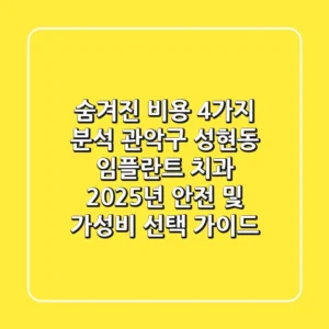 “숨겨진 비용 4가지 분석”, 관악구 성현동 임플란트 치과, 2025년 안전 및 가성비 선택 가이드