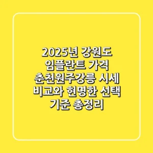 "2025년 강원도 임플란트 가격", 춘천·원주·강릉 시세 비교와 현명한 선택 기준 총정리