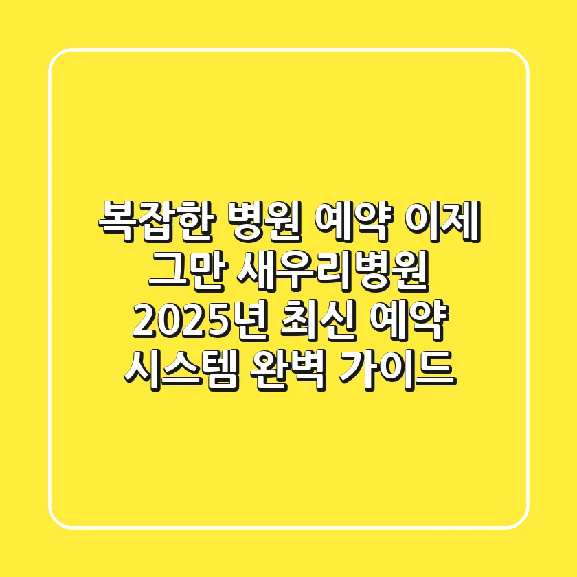 "복잡한 병원 예약 이제 그만", 새우리병원 2025년 최신 예약 시스템 완벽 가이드
