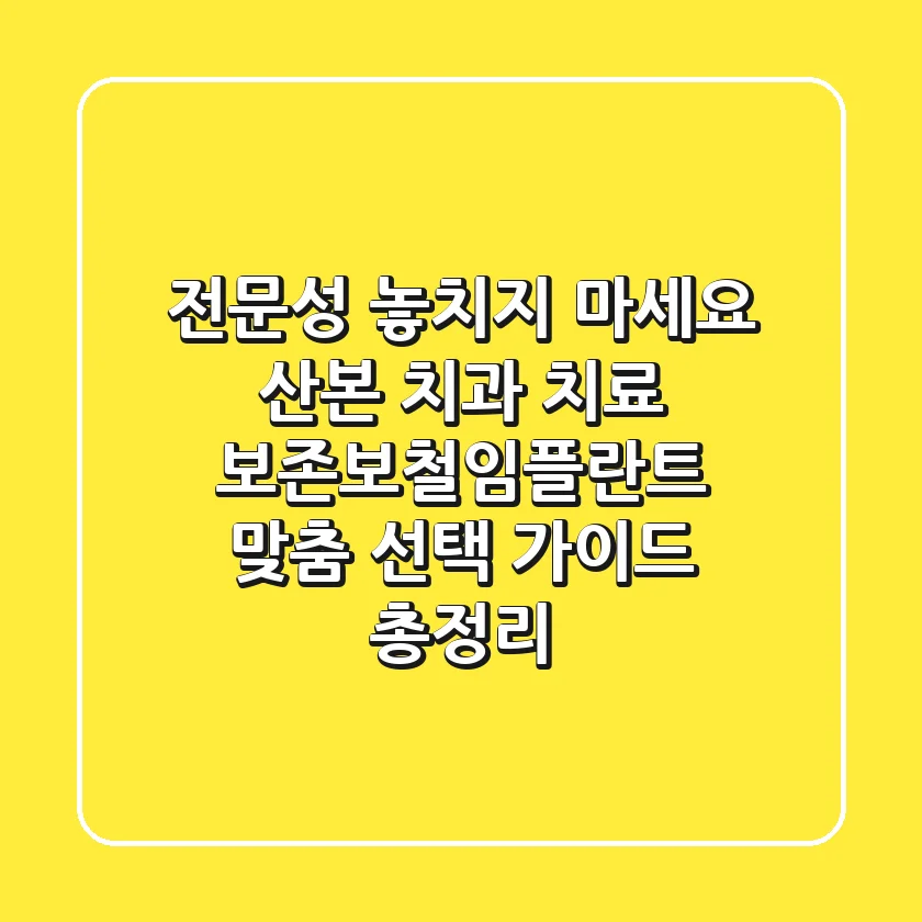 "전문성 놓치지 마세요", 산본 치과 치료, 보존·보철·임플란트 맞춤 선택 가이드 총정리