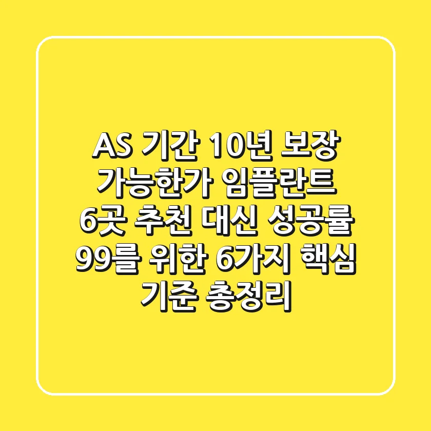 "AS 기간 10년 보장 가능한가?", 임플란트 6곳 추천 대신, 성공률 99%를 위한 6가지 핵심 기준 총정리