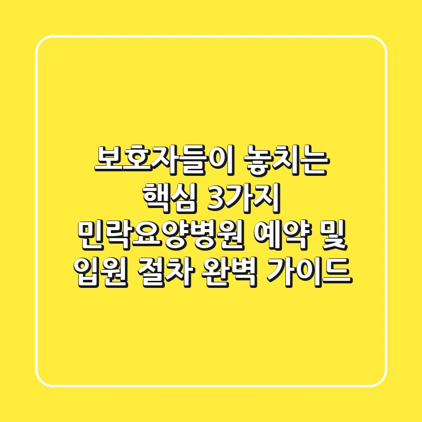 "보호자들이 놓치는 핵심 3가지", 민락요양병원 예약 및 입원 절차 완벽 가이드