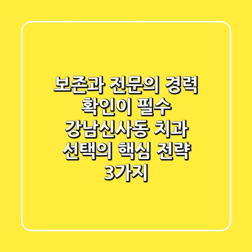 "보존과 전문의" 경력 확인이 필수, 강남신사동 치과 선택의 핵심 전략 3가지