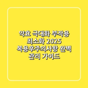 "약효 극대화, 부작용 최소화" 2025 복용후주의사항 완벽 관리 가이드