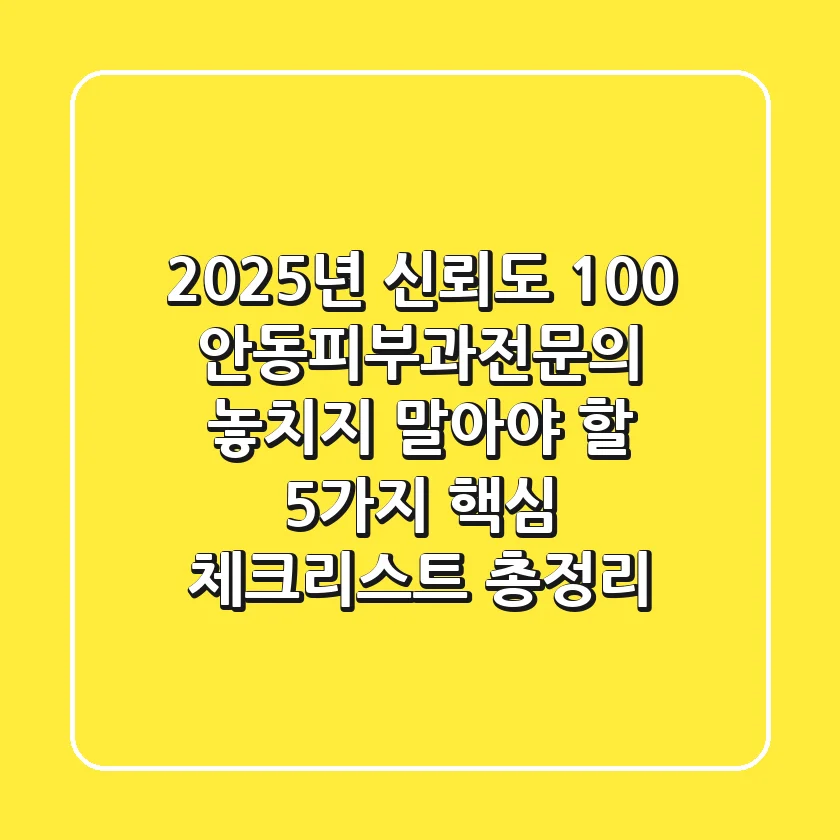"2025년 신뢰도 100%," 안동피부과전문의, 놓치지 말아야 할 5가지 핵심 체크리스트 총정리
