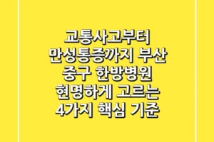 “교통사고부터 만성통증까지”, 부산 중구 한방병원 현명하게 고르는 4가지 핵심 기준